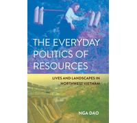 The Everyday Politics of Resources : Lives and Landscapes in Northwest Vietnam