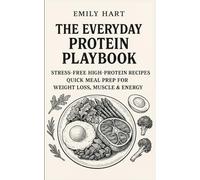 The Everyday Protein Playbook: Easy High-Protein Recipes and Meal Prep Ideas to Weight Control, Build Muscle, and Boost Energy