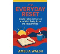 The Everyday Reset: Simple Habits to Improve Your Mind, Body, Space and Relationships (The Everyday Reset Series)