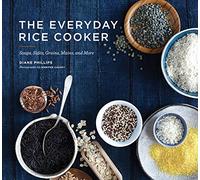 The Everyday Rice Cooker: Soups, Sides, Grains, Mains, and More
