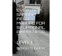 THE EVERYDAY SAMURAI FIELD MANUAL FOR SITUATIONAL AWARENESS: LEVEL I