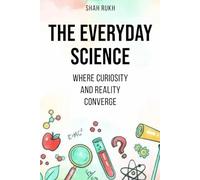 The Everyday Science: Where Curiosity and Reality Converge (Sci-Tech Knowledge Books For Kids & Teens)