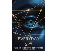 The Everyday Spy: Why CIA Spies Never Get Detected (Applied Intelligence Series)