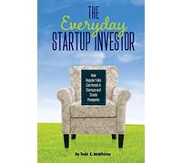 The Everyday Startup Investor: How Regular Folks Can Invest in Startups and Create Prosperity