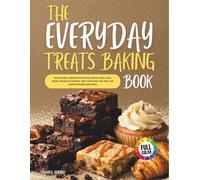 The Everyday Treats Baking Book: Snacking Cakes, Brownies and Blondies, Muffins, Scones, Quick Breads, Cupcakes and Toppings, Sweet Yeasted and Fried Treats, and Laminated Pastries Made Simple