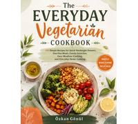 The Everyday Vegetarian Cookbook: 100 Simple Recipes for Quick Weeknight Dinners, One-Pan Meals, Family Favorites, Easy Meatless Cooking, and Everyday ... & Delicious: The Modern Everyday Kitchen)