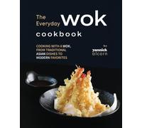 The Everyday Wok Cookbook: Cooking with a Wok, from Traditional Asian Dishes to Modern Favorites