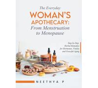 The Everyday Woman’s Apothecary:From Menstruation to Menopause: Step-by-Step Herbal Remedies for Hormones,Vitality and Graceful Aging