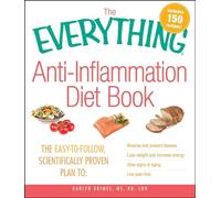 The Everything Anti-Inflammation Diet Book: The easy-to-follow, scientifically-proven plan to Reverse and prevent disease Lose weight and increase energy Slow signs of aging Live pain-free