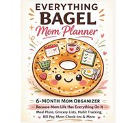 The Everything Bagel Mom Planner: 6-Month Weekly & Monthly Mom Organizer - Because Mom Life Has Everything On It - Meal Plans, Grocery Lists, Habit Tracking, Bill Pay, Mom Check-Ins & More