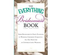 The Everything Bridesmaid Book: From bachelorette party planning to wedding ceremony etiquette - all you need for an unforgettable wedding