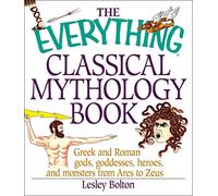 The Everything Classical Mythology Book: Greek and Roman Gods, Goddesses, Heroes, and Monsters from Ares to Zeus