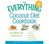 The Everything Coconut Diet Cookbook: The delicious and natural way to, lose weight fast, boost energy, improve digestion, reduce inflammation and get healthy for life