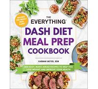 The Everything DASH Diet Meal Prep Cookbook: 200 Easy, Make-Ahead Recipes to Help You Lose Weight and Improve Your Health (Everything® Series)