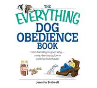 The Everything Dog Obedience Book: From Bad Dog to Good Dog- A Step-by-Step Guide to Curbing Misbehavior (Everything® Series)