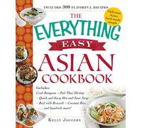 The Everything Easy Asian Cookbook: Includes: Crab Rangoon, Pad Thai Shrimp, Quick and Easy Hot and Sour Soup, Beef with Broccoli, Coconut Rice....and hundreds more !