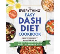 The Everything Easy DASH Diet Cookbook : 200 Quick and Easy Recipes for Weight Loss and Better Health