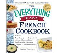 The Everything Easy French Cookbook: Includes: • Boeuf Bourguignon• Crêpe Suzette• Croque-Monsieur Maison• Quiche Lorraine• Tarte au Chocolat. . . and ... Hundreds More! (Everything® Series)