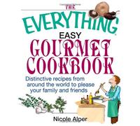 The Everything Easy Gourmet Cookbook: Over 250 Distinctive recipes from arounf the world to please your family and friends (Everything: Cooking)