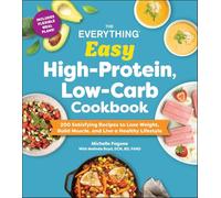 The Everything Easy High-Protein, Low-Carb Cookbook: 200 Satisfying Recipes to Lose Weight, Build Muscle, and Live a Healthy Lifestyle (Everything® Series)
