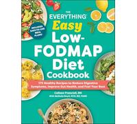The Everything Easy Low-FODMAP Diet Cookbook: 175 Healthy Recipes to Reduce Digestive Symptoms, Improve Gut Health, and Feel Your Best (Everything® Series)