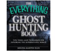 The Everything Ghost Hunting Book: Tips, tools, and techniques for exploring the supernatural world