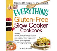 The Everything Gluten-Free Slow Cooker Cookbook: Includes Butternut Squash with Walnuts and Vanilla, Peruvian Roast Chicken with Red Potatoes, Lamb ... Pumpkin Spice Lattes...and hundreds more!