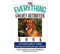 The Everything Golden Retriever Book: A Complete Guide to Raising, Training, and Caring for Your Golden (Everything Series)