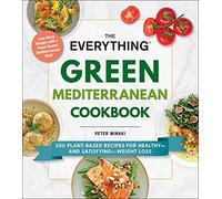 The Everything Green Mediterranean Cookbook: 200 Plant-Based Recipes for Healthy-and Satisfying-Weight Loss (Everything® Series)