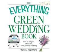 The Everything Green Wedding Book: Plan an Elegant, Affordable, Earthfriendly Wedding (Everything Series)