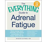 The Everything® Guide to Adrenal Fatigue: Revive energy, boost immunity, and improve concentration for a happy, stress-free life (Everything® Series)