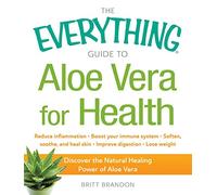 The Everything® Guide to Aloe Vera for Health: Discover the natural healing power of aloe vera