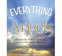 The Everything Guide to Angels: Discover the wisdom and healing power of the Angelic Kingdom
