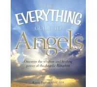 The Everything Guide to Angels: Discover the wisdom and healing power of the Angelic Kingdom