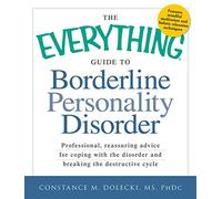 The Everything Guide to Borderline Personality Disorder: Professional, reassuring advice for coping with the disorder and breaking the destructive cycle