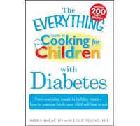 The Everything Guide to Cooking for Children with Diabetes: From everyday meals to holiday treats; how to prepare foods your child will love to eat