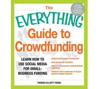 The Everything Guide to Crowdfunding: Learn How To Use Social Media For Small-Business Funding
