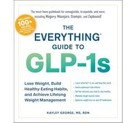 The Everything Guide to GLP-1s: Lose Weight, Build Healthy Eating Habits, and Achieve Lifelong Weight Management (Everything® Series)