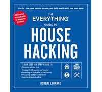 The Everything Guide to House Hacking: Your Step-By-Step Guide To: Financing a House Hack, Finding Ideal Properties and Tenants, Maximizing the ... Real Estate Market, Avoiding Unnecessary Risk