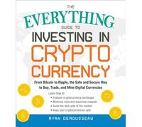 The Everything Guide to Investing in Cryptocurrency: From Bitcoin to Ripple, the Safe and Secure Way to Buy, Trade, and Mine Digital Currencies