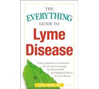 The Everything Guide To Lyme Disease: From Symptoms to Treatments, All You Need to Manage the Physical and Psychological Effects of Lyme Disease (Everything® Series)