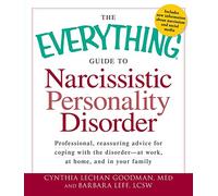 The Everything Guide to Narcissistic Personality Disorder: Professional, reassuring advice for coping with the disorder - at work, at home, and in your family