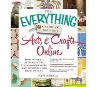 The Everything Guide to Selling Arts & Crafts Online: How to sell on Etsy, eBay, your storefront, and everywhere else online