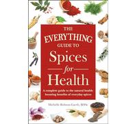 The Everything Guide to Spices for Health: A complete guide to the natural health-boosting benefits of everyday spices (Everything® Series)