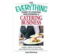 The Everything Guide to Starting and Running a Catering Business: Insider's Advice On Turning Your Talent Into A Career (Everything (School & Careers))