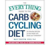 The Everything Guide to the Carb Cycling Diet: An Effective Diet Plan to Lose Weight and Boost Your Metabolism