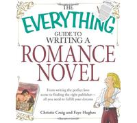 The Everything Guide to Writing a Romance Novel: From Writing the Perfect Love Scene to Finding the Right Publisher - All You Need to Fulfill Your Dreams!