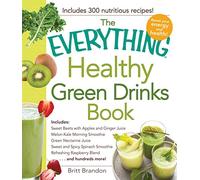 The Everything Healthy Green Drinks Book: Includes Sweet Beets with Apples and Ginger Juice, Melon-Kale Morning Smoothie, Green Nectarine Juice, Sweet ... Blend and hundreds more! (Everything® Series)