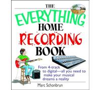 The Everything Home Recording Book: From 4-track to digital--all you need to make your musical dreams a reality