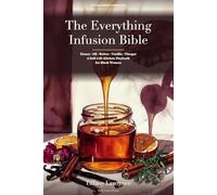 The Everything Infusion Bible: Honey · Oil · Butter · Vanilla · Vinegar - A Soft-Life Kitchen Playbook for Black Women